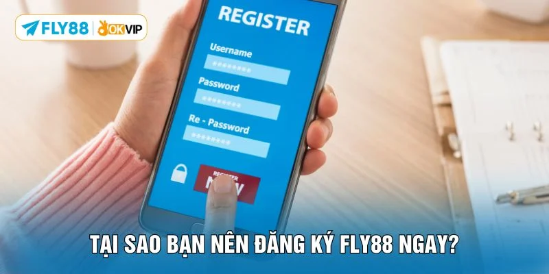 Tại sao bạn nên đăng ký FLY88 ngay?